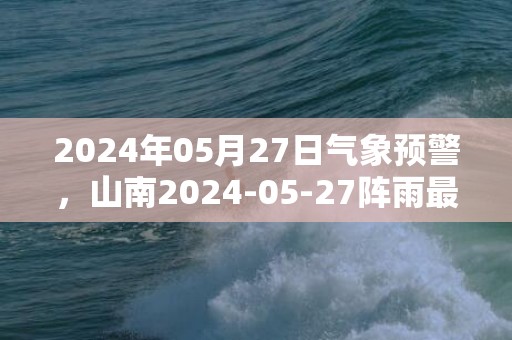 2024年05月27日气象预警，山南2024-05-27阵雨最高气温25℃