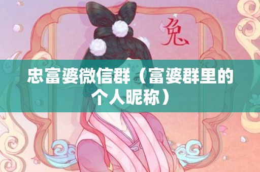 忠富婆微信群（富婆群里的个人昵称）