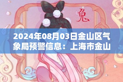 2024年08月03日金山区气象局预警信息：上海市金山区发布雷电黄色预警