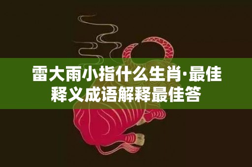 雷大雨小指什么生肖·最佳释义成语解释最佳答