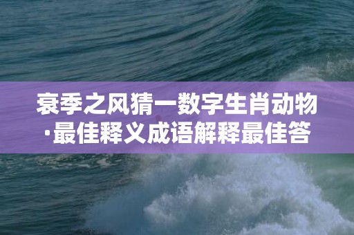 衰季之风猜一数字生肖动物·最佳释义成语解释最佳答