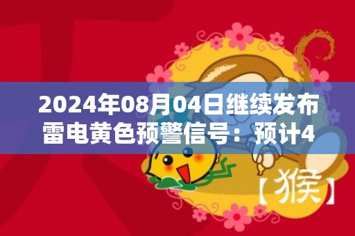 2024年08月04日继续发布雷电黄色预警信号：预计4日中午到夜间，盘锦市双台子区