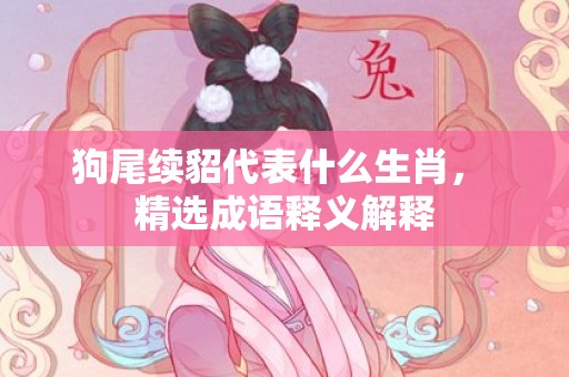 狗尾续貂代表什么生肖， 精选成语释义解释