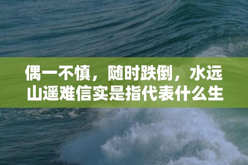 偶一不慎，随时跌倒，水远山遥难信实是指代表什么生肖“成语释义解释”插图