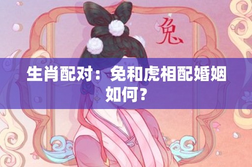 生肖配对：免和虎相配婚姻如何？