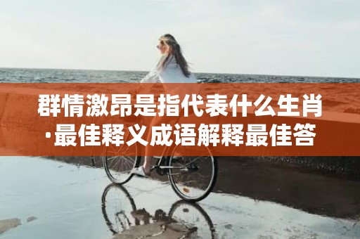 群情激昂是指代表什么生肖·最佳释义成语解释最佳答插图