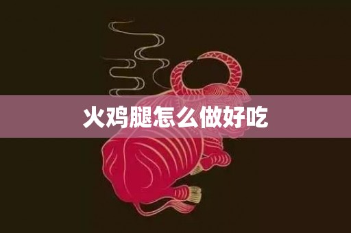 火鸡腿怎么做好吃