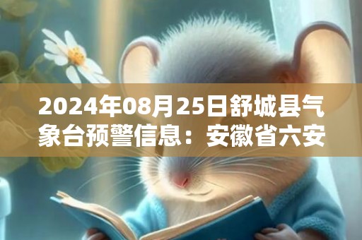 2024年08月25日舒城县气象台预警信息：安徽省六安市舒城县更新高温橙色预警