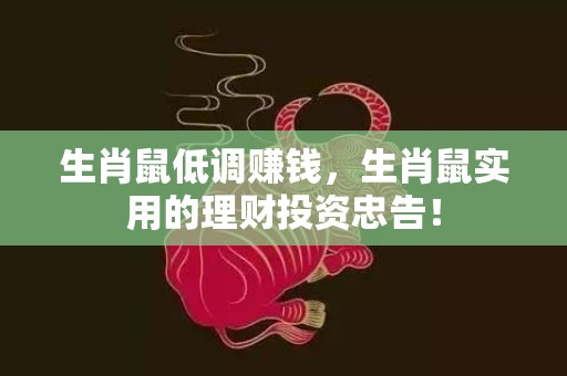 生肖鼠低调赚钱，生肖鼠实用的理财投资忠告！