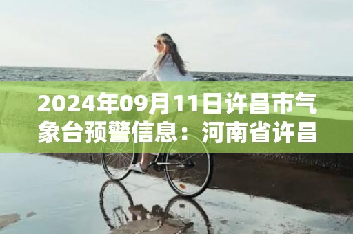 2024年09月11日许昌市气象台预警信息：河南省许昌市发布大风蓝色预警