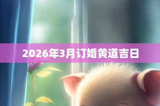 2026年3月订婚黄道吉日