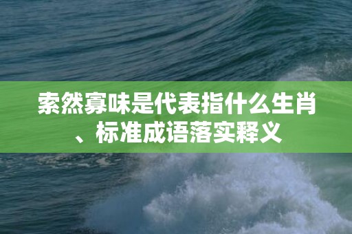 索然寡味是代表指什么生肖、标准成语落实释义