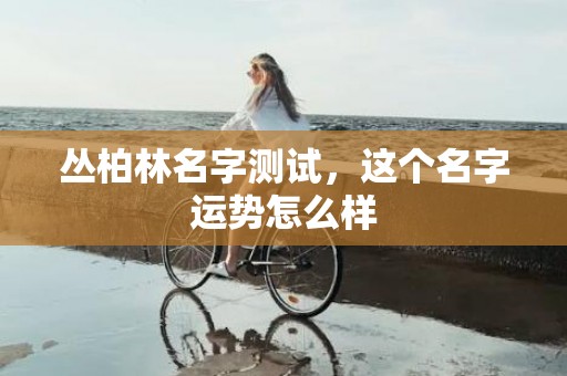 丛柏林名字测试，这个名字运势怎么样