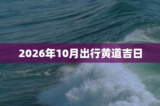 2026年10月出行黄道吉日