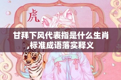 甘拜下风代表指是什么生肖,标准成语落实释义