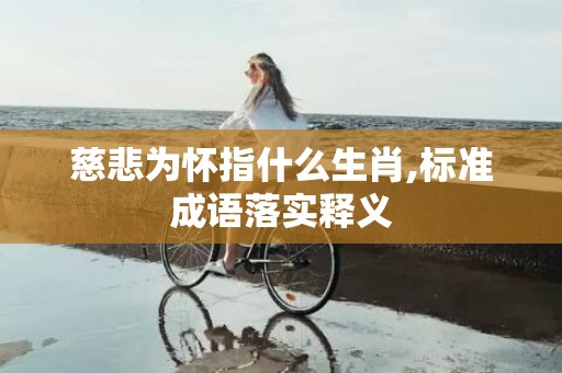 慈悲为怀指什么生肖,标准成语落实释义