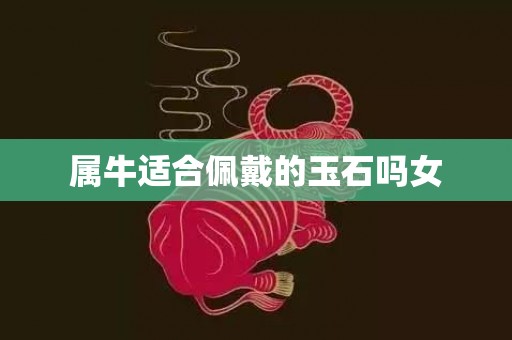 属牛适合佩戴的玉石吗女