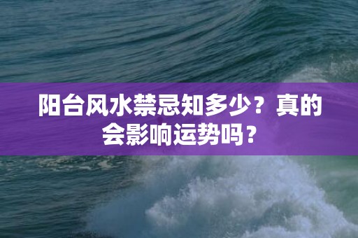 阳台风水禁忌知多少？真的会影响运势吗？