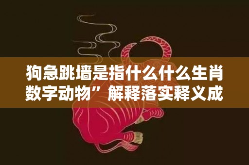 狗急跳墙是指什么什么生肖数字动物”解释落实释义成语“