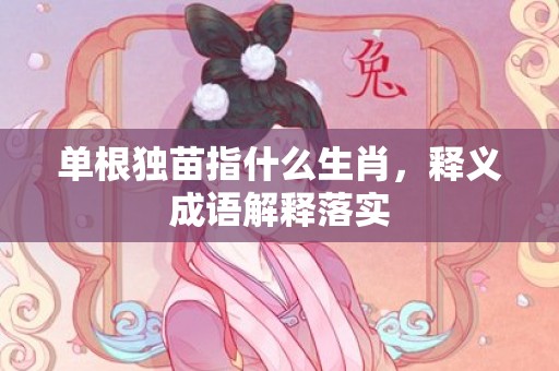 单根独苗指什么生肖，释义成语解释落实插图