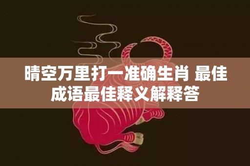 晴空万里打一准确生肖 最佳成语最佳释义解释答