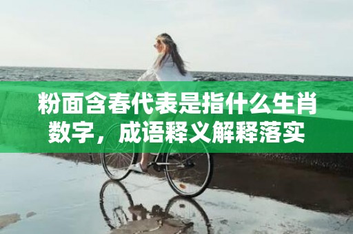 粉面含春代表是指什么生肖数字，成语释义解释落实插图