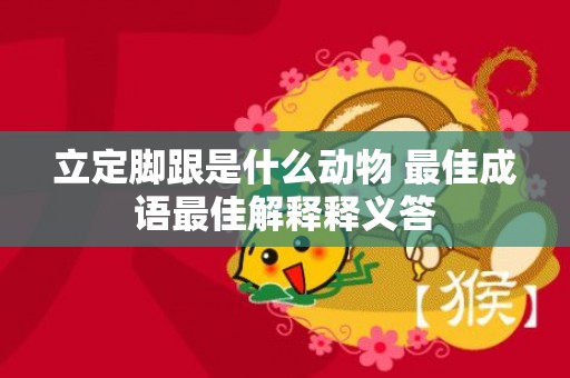 立定脚跟是什么动物 最佳成语最佳解释释义答