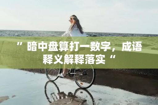 ”暗中盘算打一数字，成语释义解释落实“