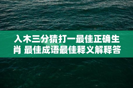 入木三分猜打一最佳正确生肖 最佳成语最佳释义解释答插图