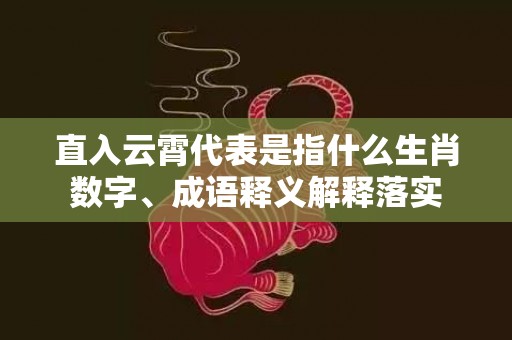 直入云霄代表是指什么生肖数字、成语释义解释落实插图