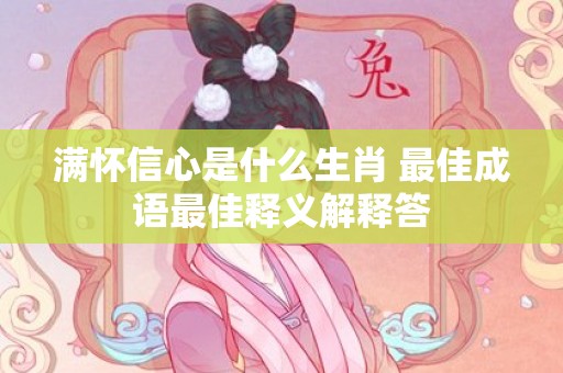 满怀信心是什么生肖 最佳成语最佳释义解释答插图