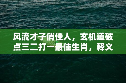 风流才子俏佳人，玄机道破点三二打一最佳生肖，释义成语解释落实插图