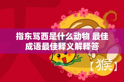 指东骂西是什么动物 最佳成语最佳释义解释答