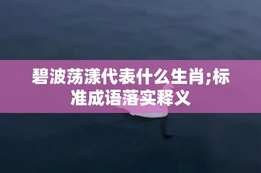 碧波荡漾代表什么生肖;标准成语落实释义