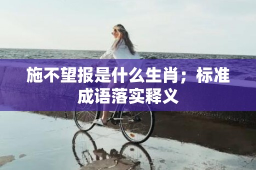 施不望报是什么生肖；标准成语落实释义