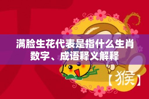 满脸生花代表是指什么生肖数字、成语释义解释