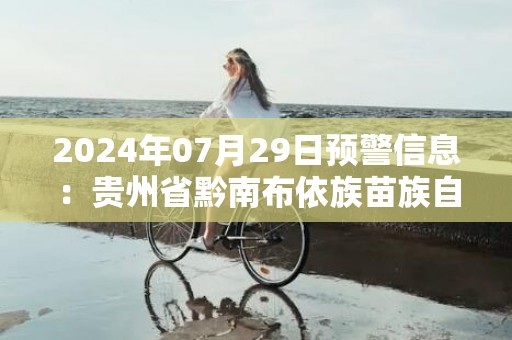 2024年07月29日预警信息：贵州省黔南布依族苗族自治州平塘县发布暴雨橙色预警