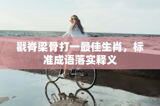 戳脊梁骨打一最佳生肖，标准成语落实释义