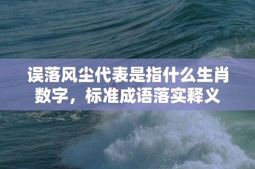 误落风尘代表是指什么生肖数字，标准成语落实释义