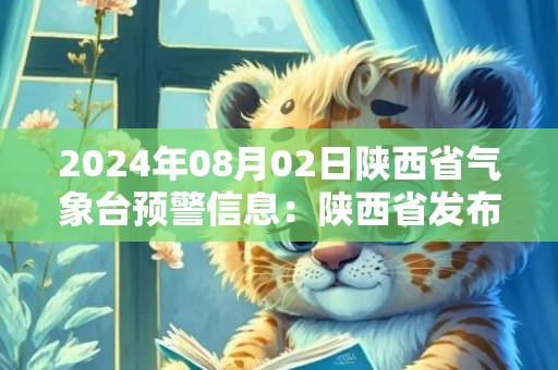 2024年08月02日陕西省气象台预警信息：陕西省发布雷雨大风黄色预警