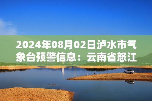 2024年08月02日泸水市气象台预警信息：云南省怒江傈僳族自治州泸水市发布高温橙色预警