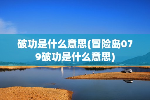 破功是什么意思(冒险岛079破功是什么意思)