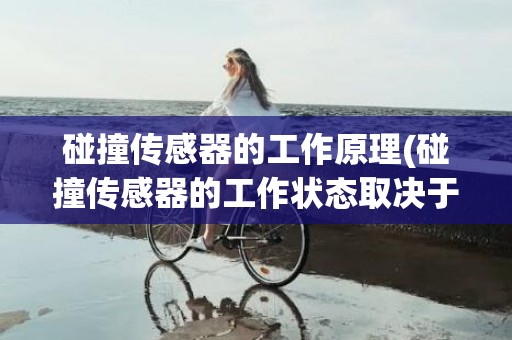 碰撞传感器的工作原理(碰撞传感器的工作状态取决于)