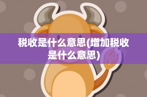 税收是什么意思(增加税收是什么意思)