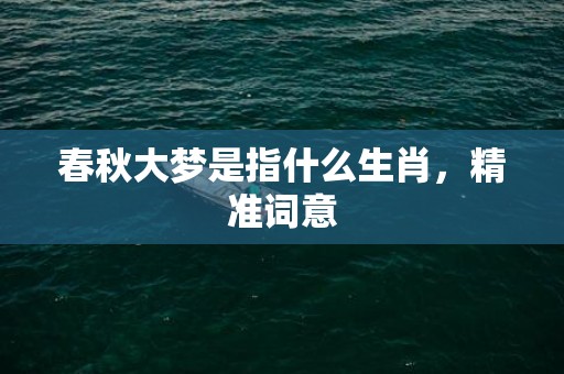 春秋大梦是指什么生肖，精准词意