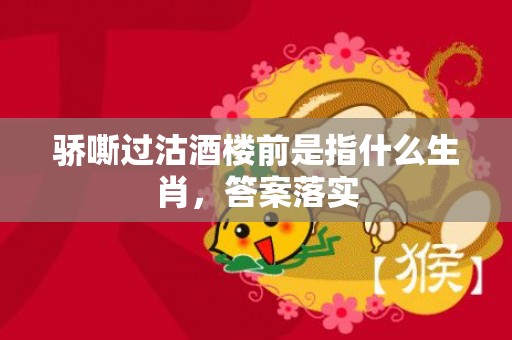 骄嘶过沽酒楼前是指什么生肖，答案落实