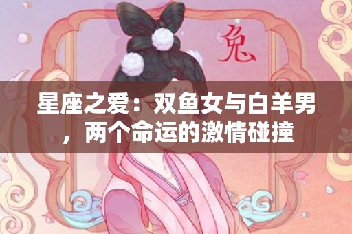 星座之爱：双鱼女与白羊男，两个命运的激情碰撞