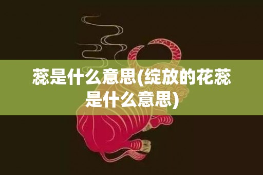 蕊是什么意思(绽放的花蕊是什么意思)