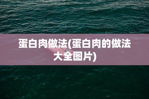 蛋白肉做法(蛋白肉的做法大全图片)