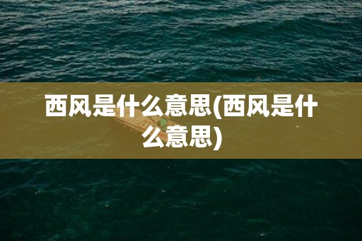 西风是什么意思(西风是什么意思)